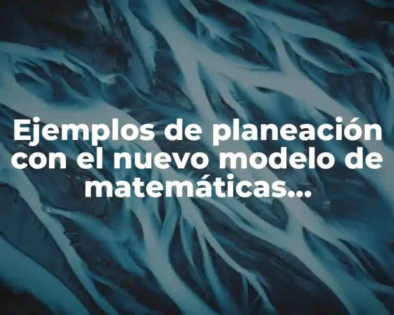 Ejemplos de planeación con el nuevo modelo de matemáticas secundaria