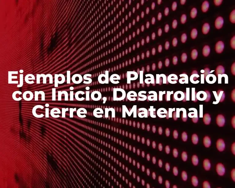 Ejemplos de Planeación con Inicio, Desarrollo y Cierre en Maternal