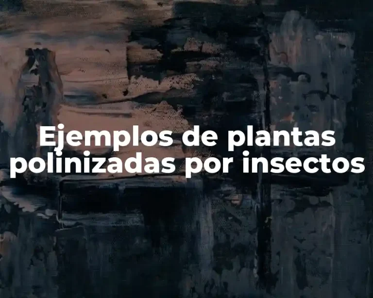 Ejemplos de plantas polinizadas por insectos