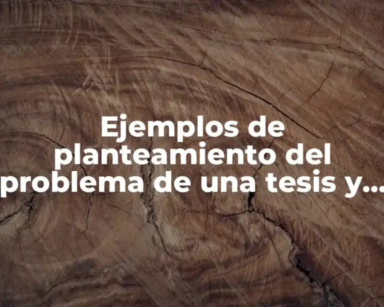 Ejemplos de planteamiento del problema de una tesis y Significado