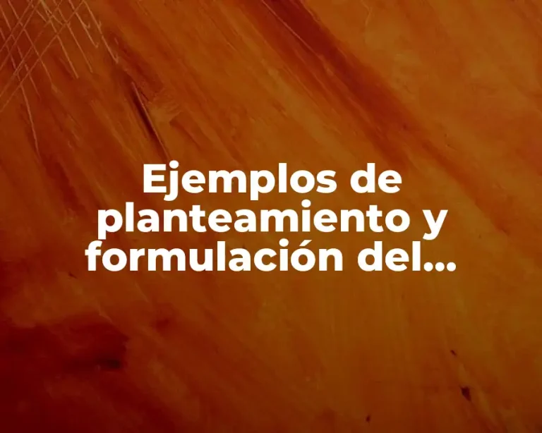 Ejemplos de planteamiento y formulación del problema y Significado