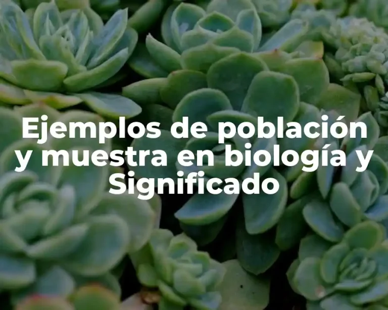 Ejemplos de población y muestra en biología y Significado