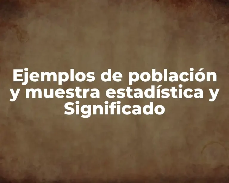 Ejemplos de población y muestra estadística y Significado