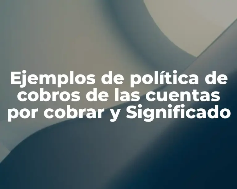 Ejemplos de política de cobros de las cuentas por cobrar y Significado