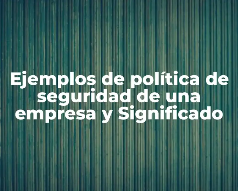 Ejemplos de política de seguridad de una empresa y Significado