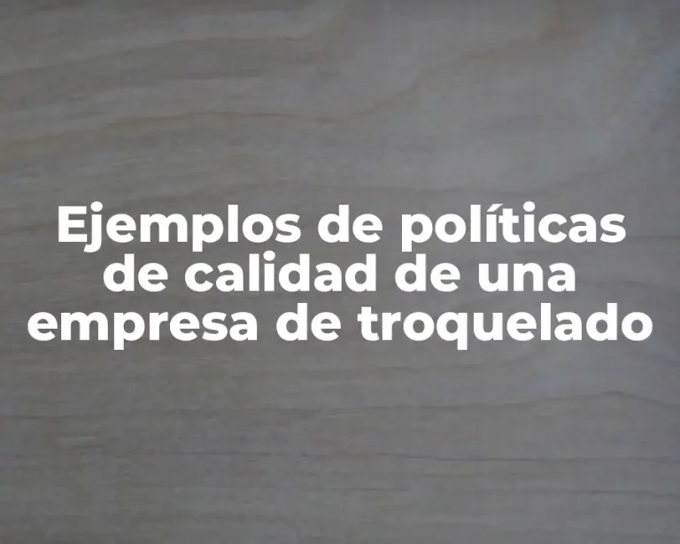 Ejemplos de políticas de calidad de una empresa de troquelado