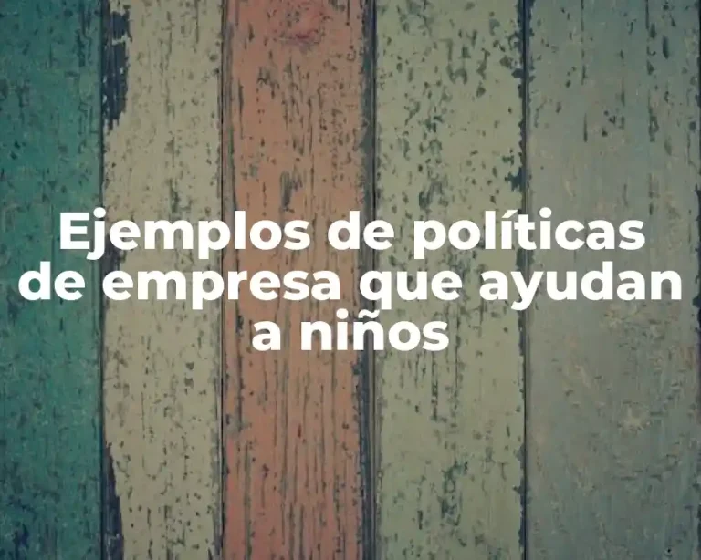 Ejemplos de políticas de empresa que ayudan a niños