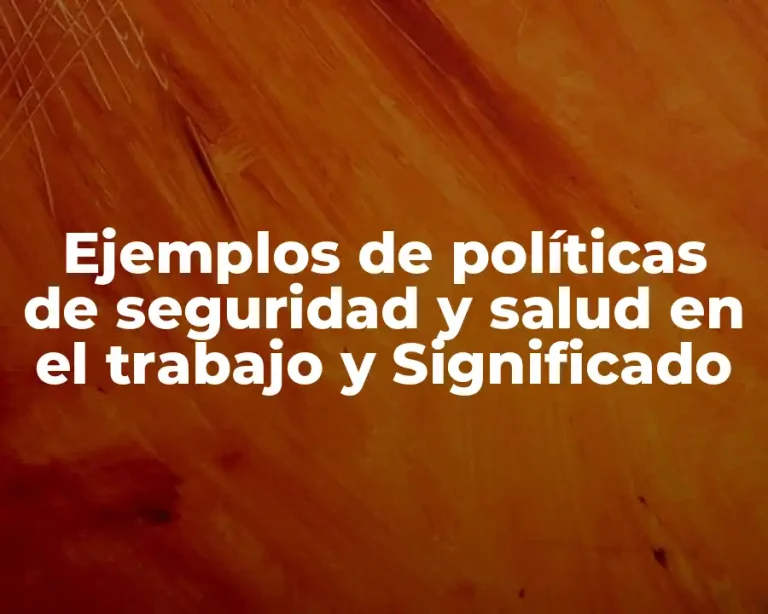 Ejemplos de políticas de seguridad y salud en el trabajo y Significado