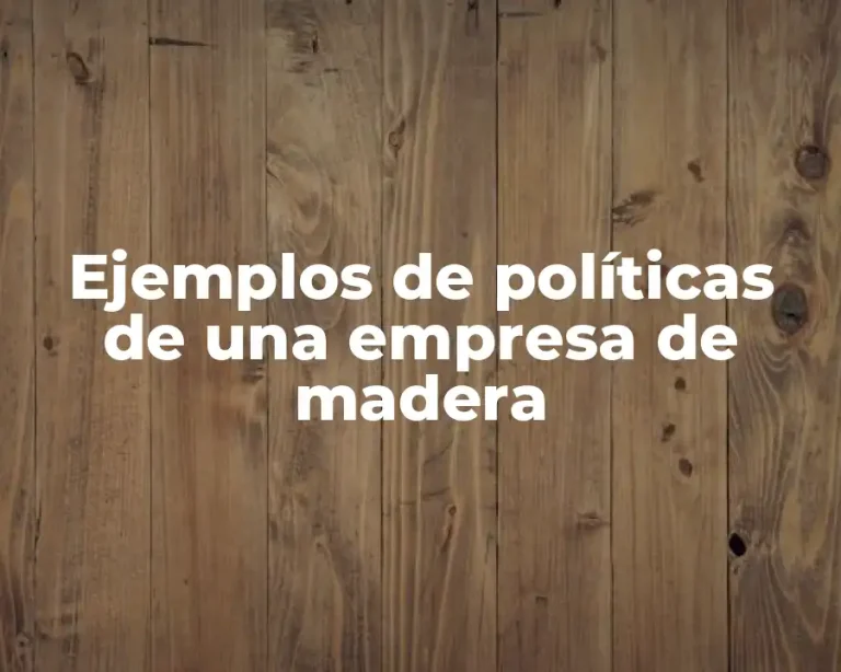 Ejemplos de políticas de una empresa de madera