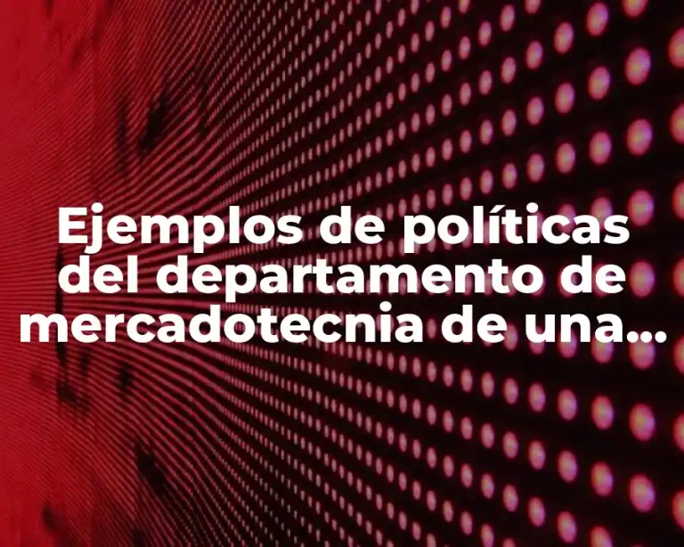 Ejemplos de políticas del departamento de mercadotecnia de una empresa y Significado