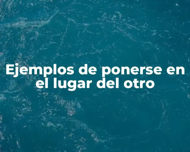 Ejemplos de ponerse en el lugar del otro