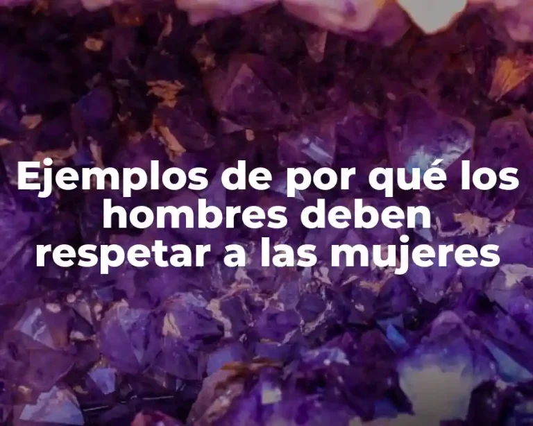 Ejemplos de por qué los hombres deben respetar a las mujeres