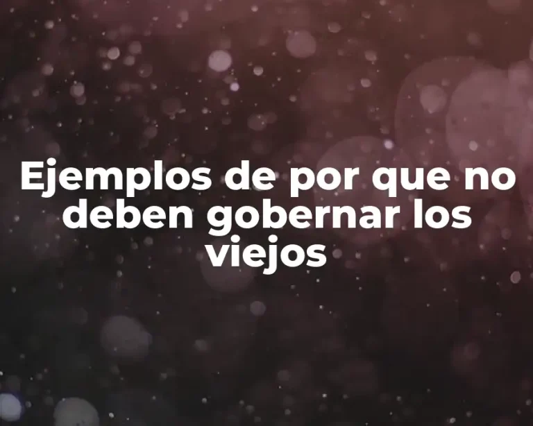 Ejemplos de por que no deben gobernar los viejos