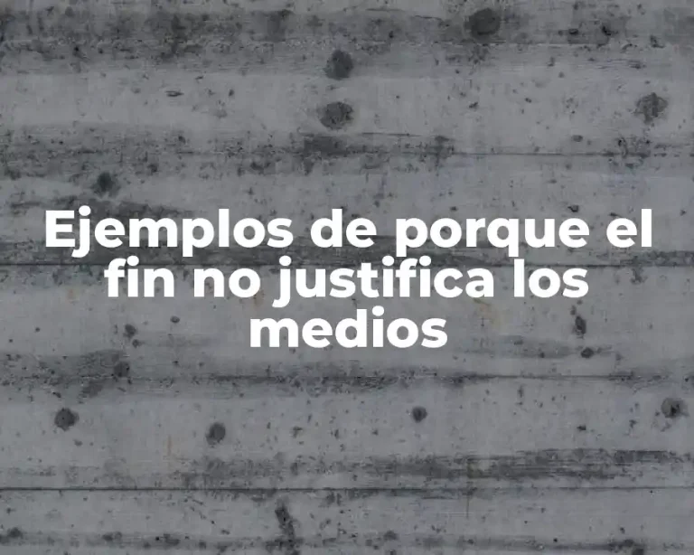 Ejemplos de porque el fin no justifica los medios