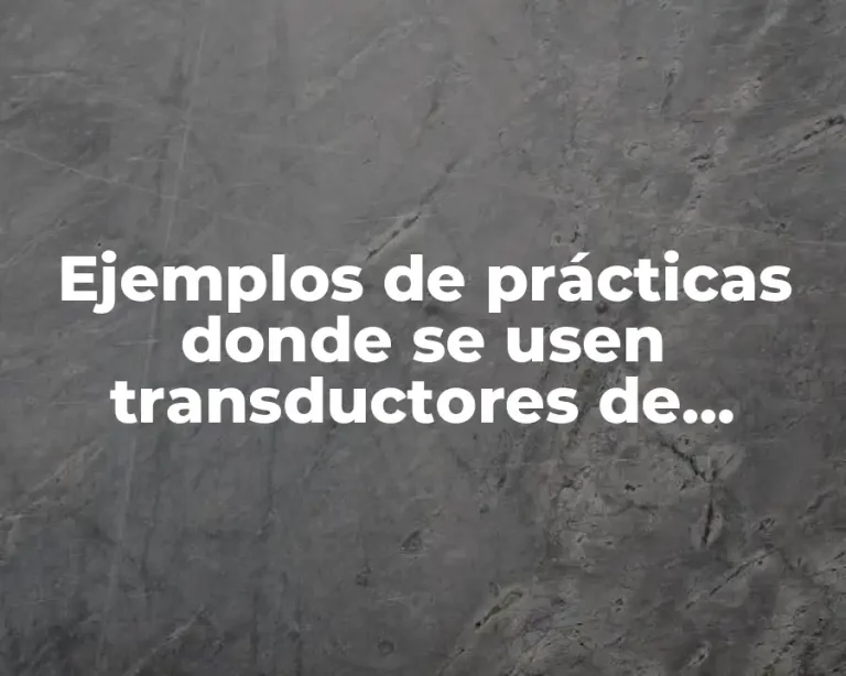 Ejemplos de prácticas donde se usen transductores de posición lineal