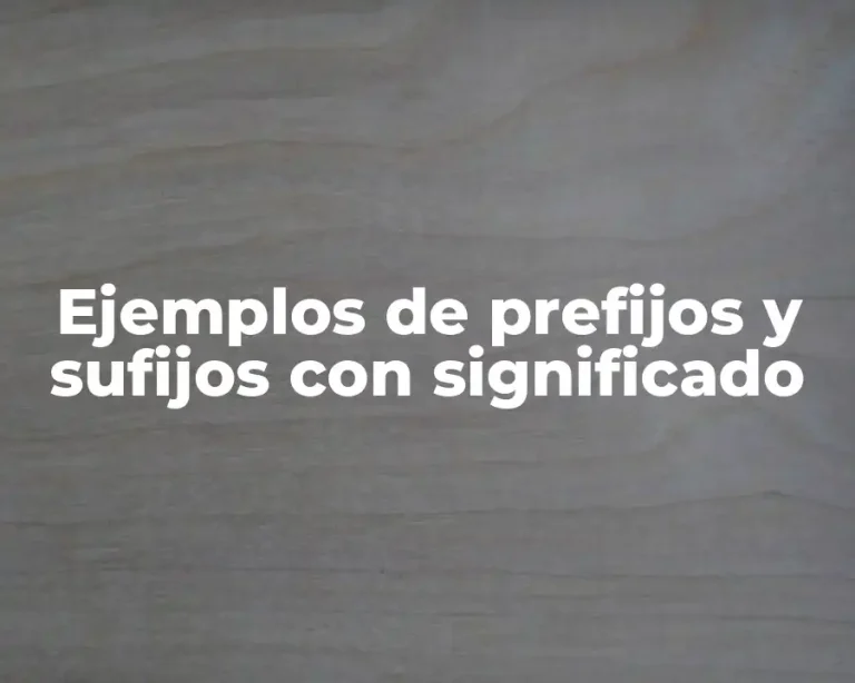 Ejemplos de prefijos y sufijos con significado