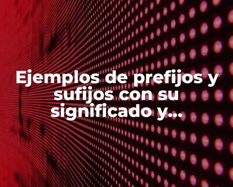 Ejemplos de prefijos y sufijos con su significado y Significado
