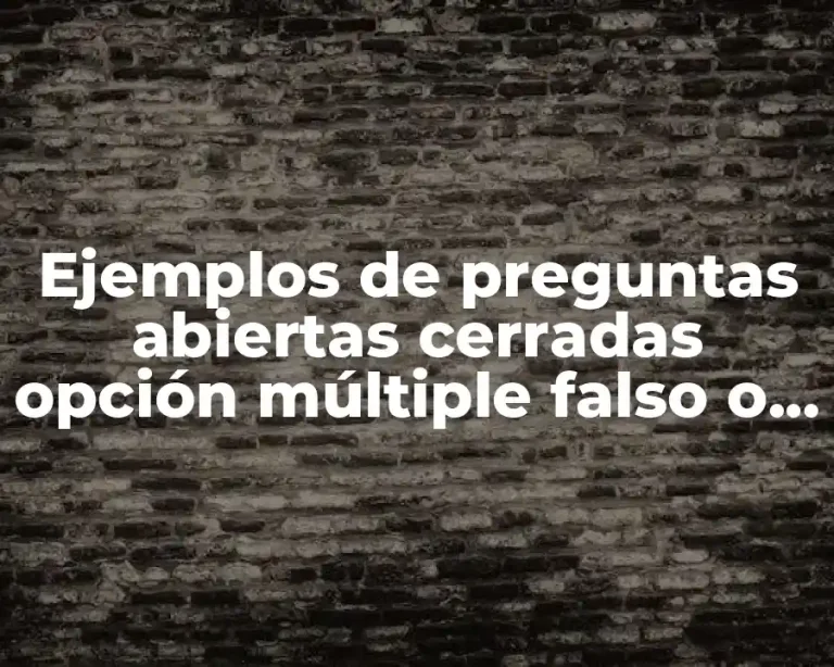Ejemplos de preguntas abiertas cerradas opción múltiple falso o verdadero