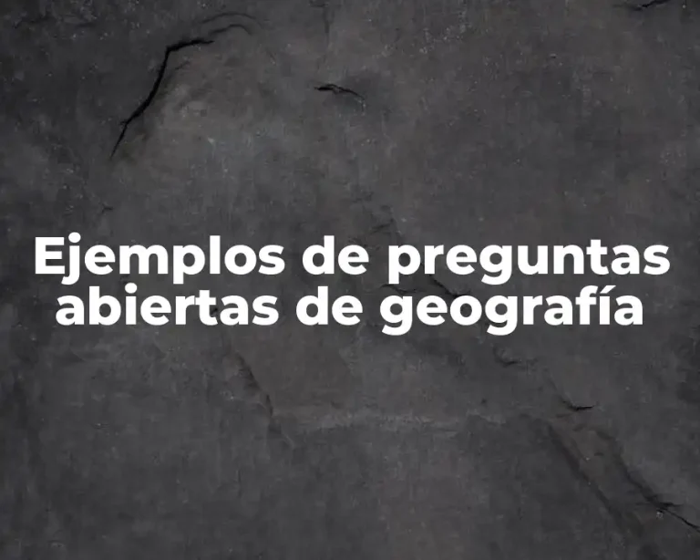Ejemplos de preguntas abiertas de geografía