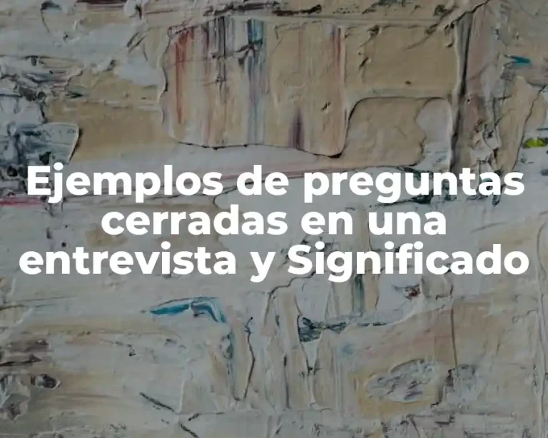 Ejemplos de preguntas cerradas en una entrevista y Significado