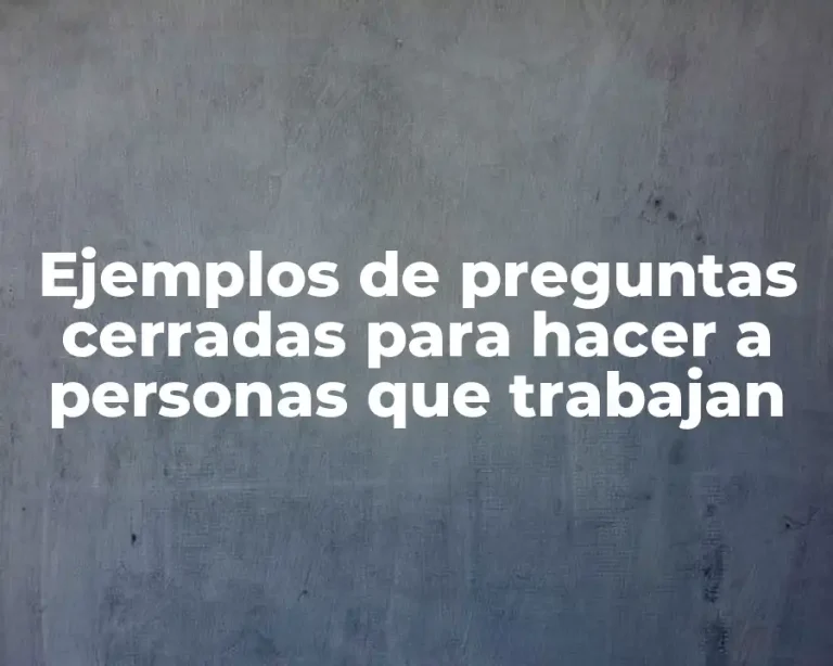 Ejemplos de preguntas cerradas para hacer a personas que trabajan