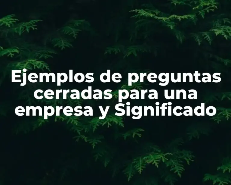 Ejemplos de preguntas cerradas para una empresa y Significado