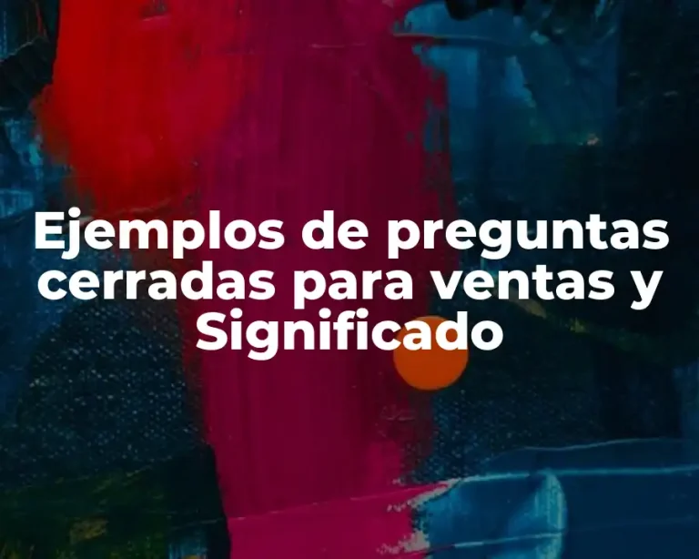 Ejemplos de preguntas cerradas para ventas y Significado