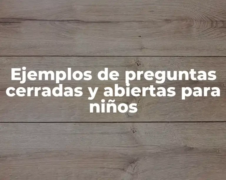 Ejemplos de preguntas cerradas y abiertas para niños