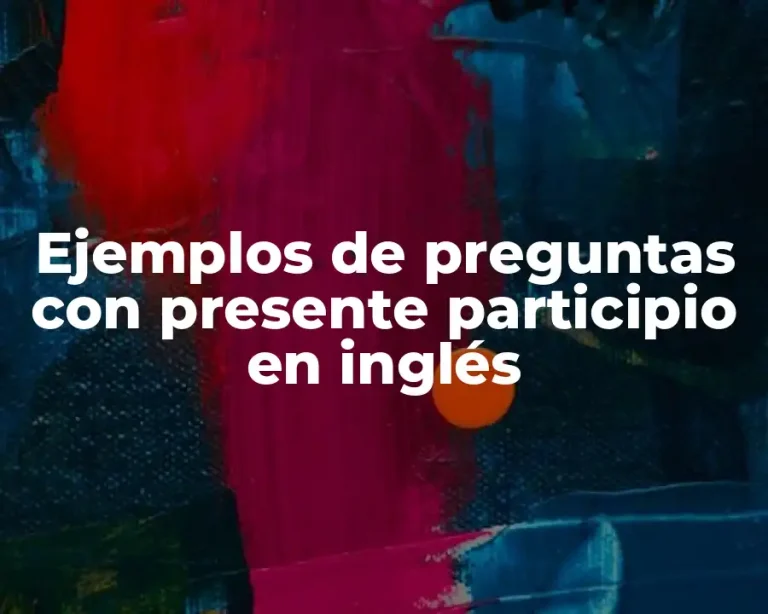 Ejemplos de preguntas con presente participio en inglés
