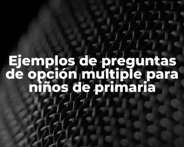 Ejemplos de preguntas de opción multiple para niños de primaria