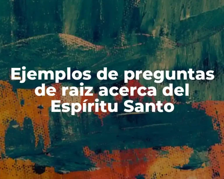 Ejemplos de preguntas de raiz acerca del Espíritu Santo