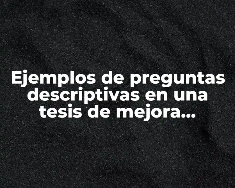 Ejemplos de preguntas descriptivas en una tesis de mejora continua