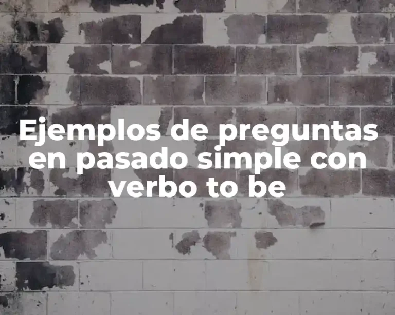 Ejemplos de preguntas en pasado simple con verbo to be
