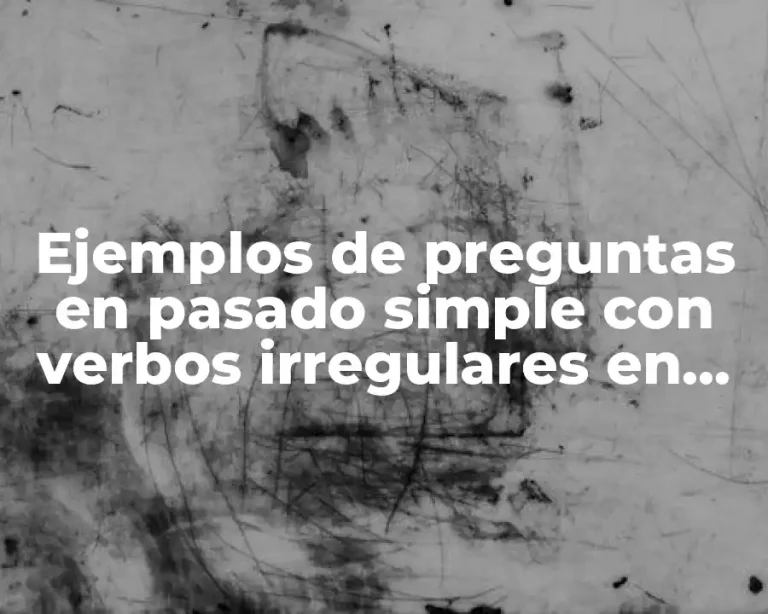Ejemplos de preguntas en pasado simple con verbos irregulares en inglés y Significado