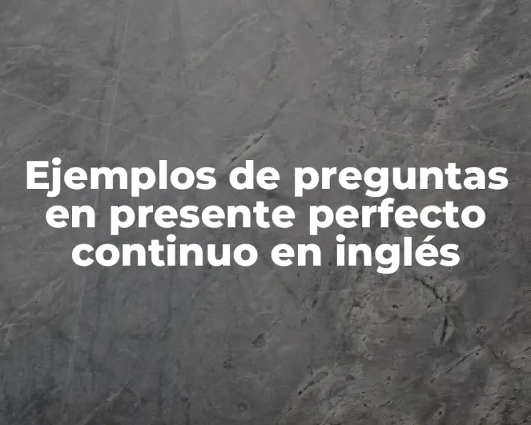 Ejemplos de preguntas en presente perfecto continuo en inglés
