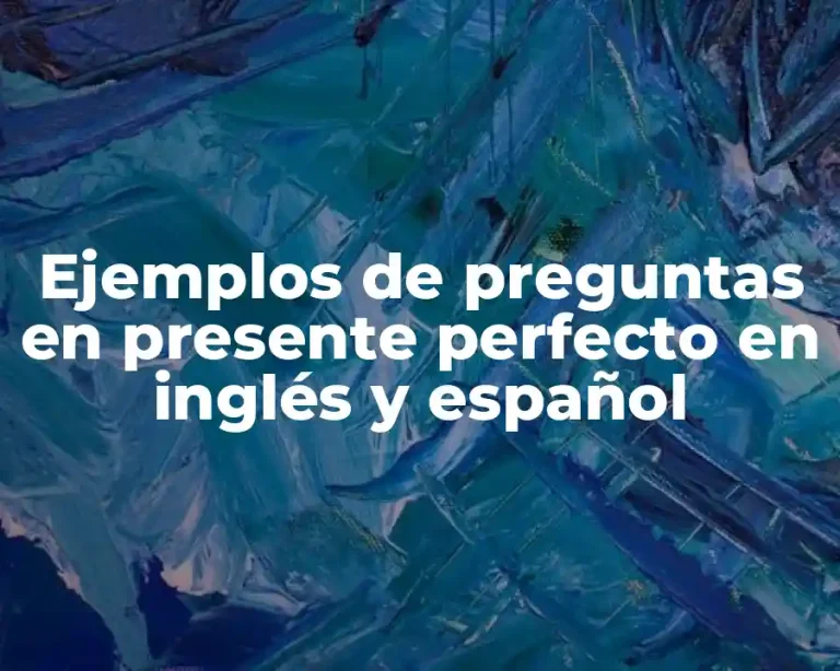 Ejemplos de preguntas en presente perfecto en inglés y español