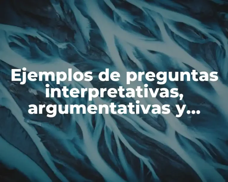 Ejemplos de preguntas interpretativas, argumentativas y propositivas