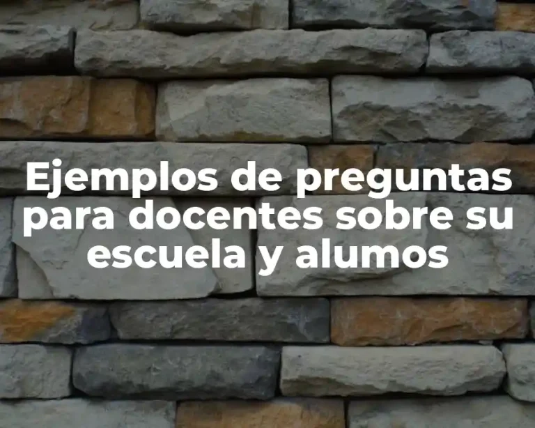 Ejemplos de preguntas para docentes sobre su escuela y alumos