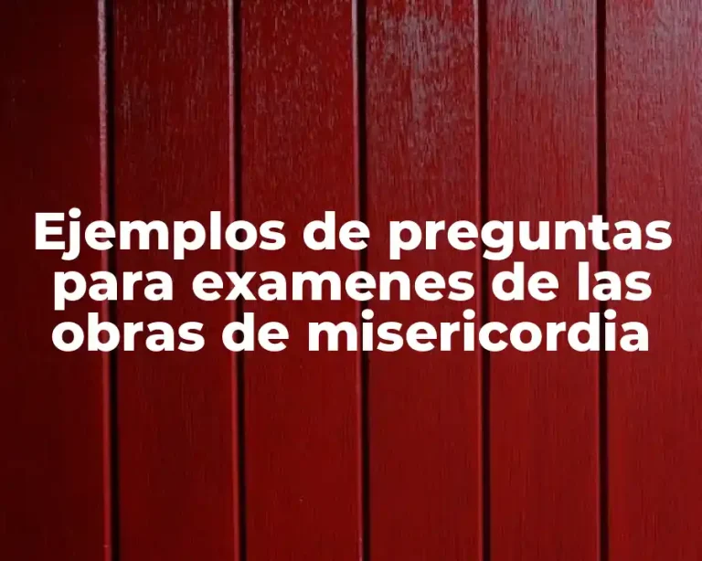 Ejemplos de preguntas para examenes de las obras de misericordia