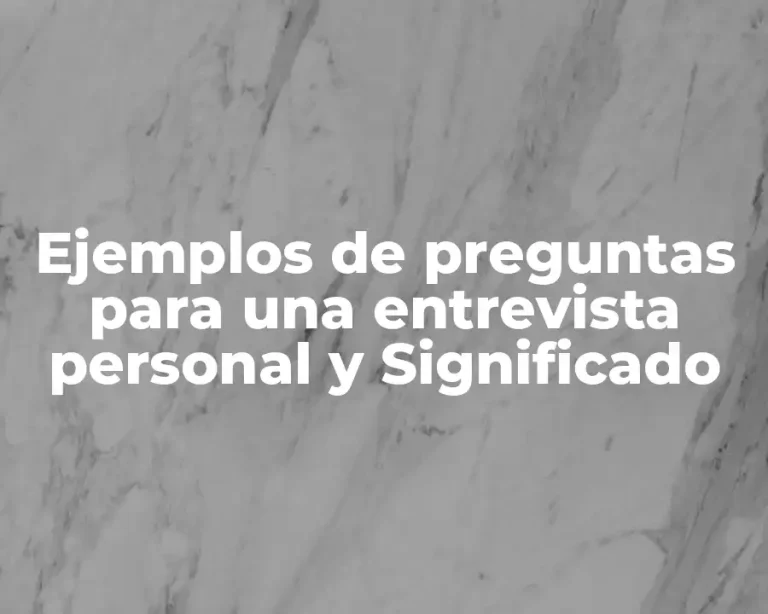 Ejemplos de preguntas para una entrevista personal y Significado