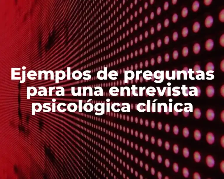 Ejemplos de preguntas para una entrevista psicológica clínica