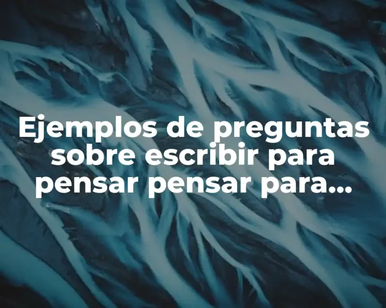 Ejemplos de preguntas sobre escribir para pensar pensar para escribir