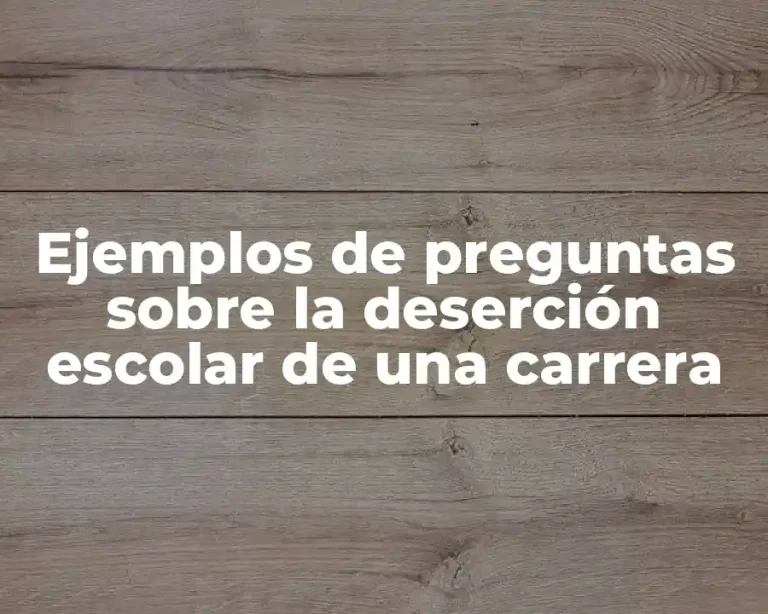 Ejemplos de preguntas sobre la deserción escolar de una carrera