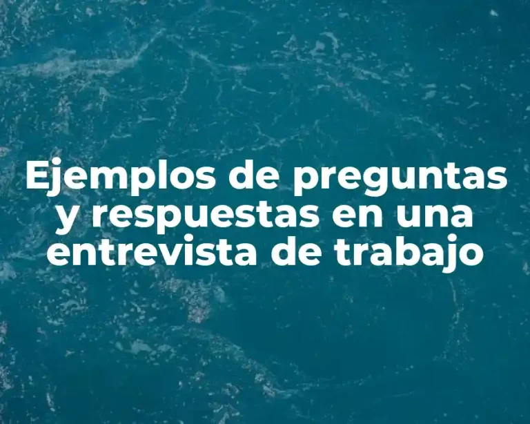 Ejemplos de preguntas y respuestas en una entrevista de trabajo