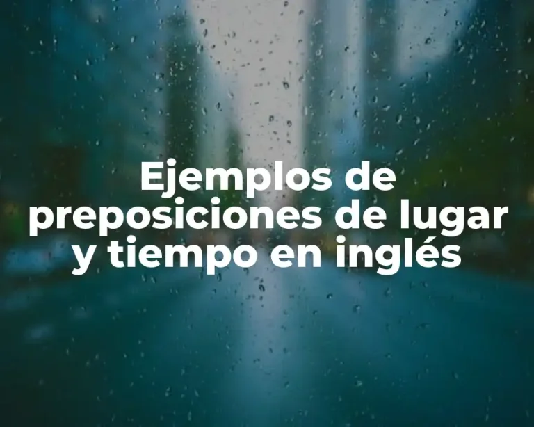 Ejemplos de preposiciones de lugar y tiempo en inglés