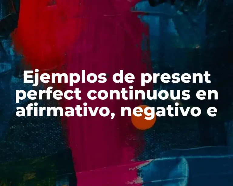 Ejemplos de present perfect continuous en afirmativo, negativo e