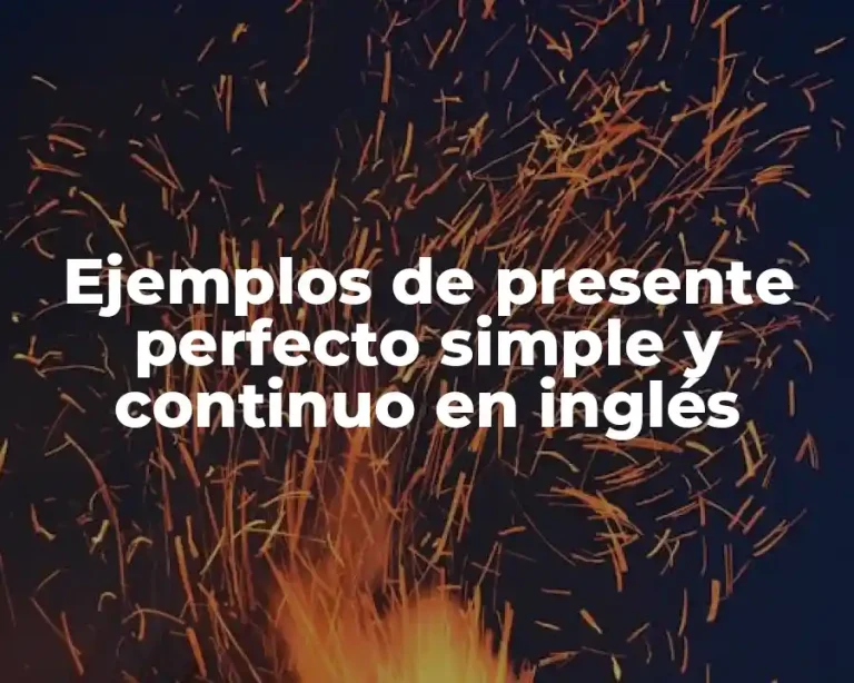 Ejemplos de presente perfecto simple y continuo en inglés