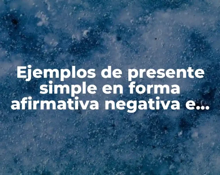 Ejemplos de presente simple en forma afirmativa negativa e interrogativa