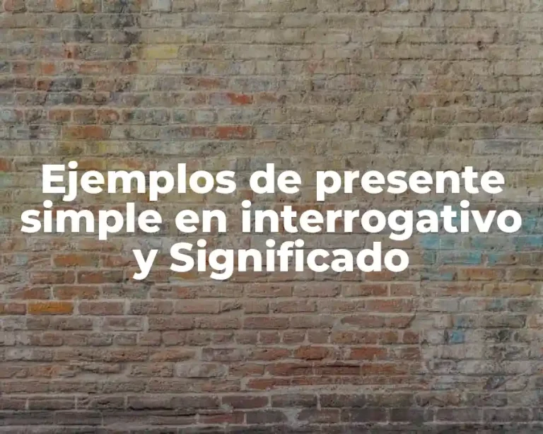 Ejemplos de presente simple en interrogativo y Significado