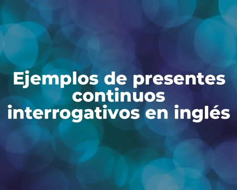 Ejemplos de presentes continuos interrogativos en inglés